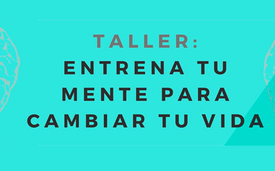 Taller: Entrena tu mente para cambiar tu vida